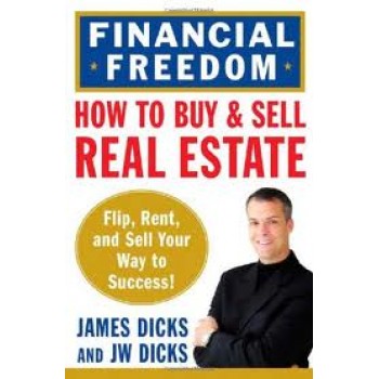 How to Buy and Sell Real Estate for Financial Freedom: Dozens of Strategies to Fix, Flip, Rent, and Sell Your Way to Real Estate Riches by James Dicks, JW Dicks